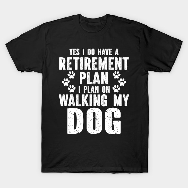 Yes I Do Have A Retirement Plan Walking My Dog T-Shirt by SimonL